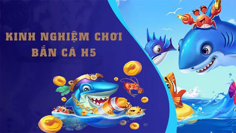 Bí kíp chinh phục trò chơi bắn cá H5 dễ dàng nhất