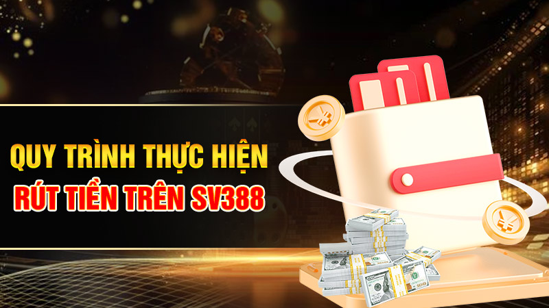 Hướng dẫn rút tiền SV388 qua các phương thức phổ biến